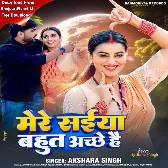 Mere Saiyan Bahut Achhe Hai (Akshara Singh)